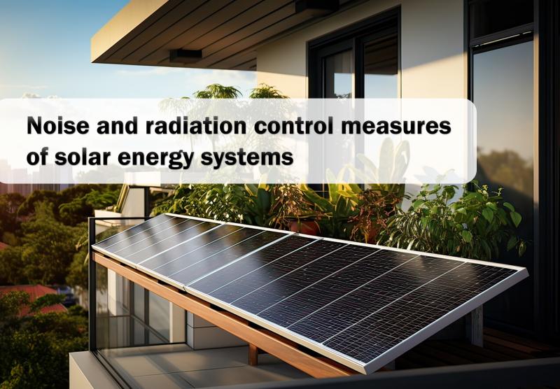 Noise and radiation control measures of solar energy systems