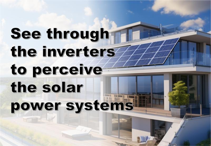See through the inverters to perceive the solar power systems